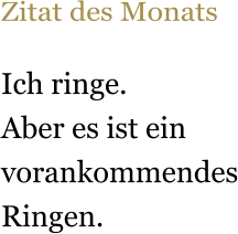 Zitat des Monats  Ich ringe.  Aber es ist ein vorankommendes Ringen.